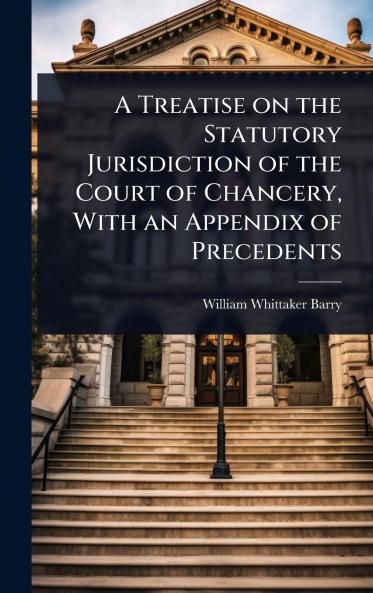 Treatise on the Statutory Jurisdiction of the Court of Chancery With an Appendix of Precedents