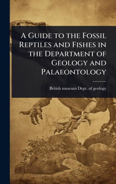 Guide to the Fossil Reptiles and Fishes in the Department of Geology and Palaeontology