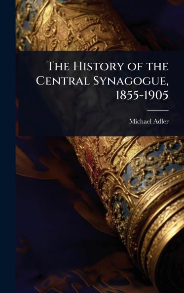History of the Central Synagogue 1855-1905