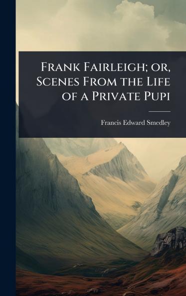 Frank Fairleigh; or Scenes From the Life of a Private Pupi