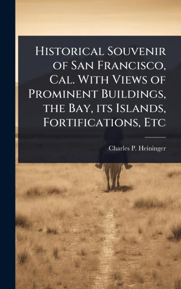 Historical Souvenir of San Francisco Cal. With Views of Prominent Buildings the Bay its Islands Fortifications Etc