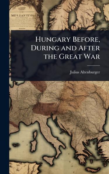 Hungary Before During and After the Great War