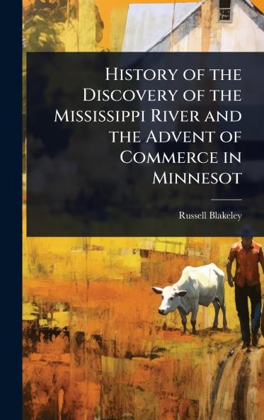 History of the Discovery of the Mississippi River and the Advent of Commerce in Minnesot