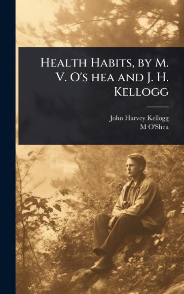 Health Habits by M. V. O's hea and J. H. Kellogg