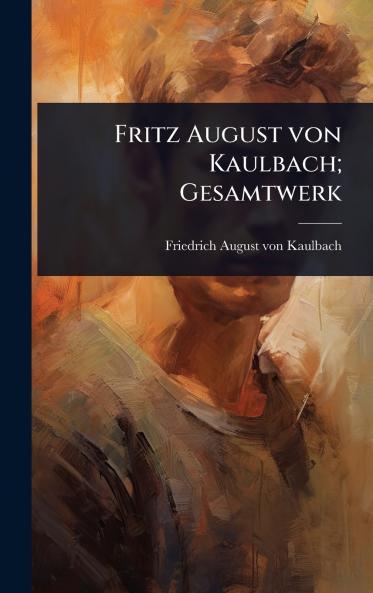 Fritz August von Kaulbach; Gesamtwerk