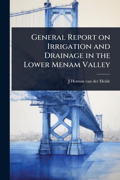 General Report on Irrigation and Drainage in the Lower Menam Valley