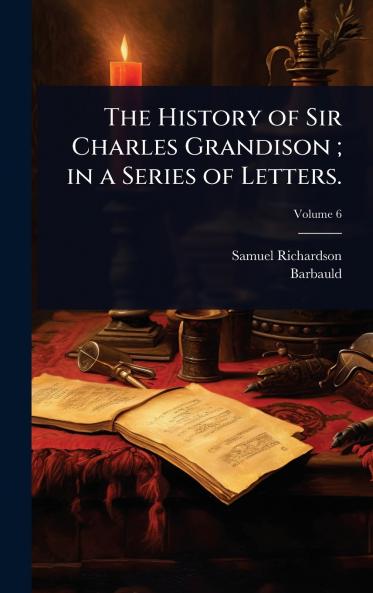 History of Sir Charles Grandison; in a Series of Letters.