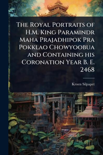 Royal Portraits of H.M. King Paramindr Maha Prajadhipok Pra Pokklao Chowyoobua and Containing his Coronation Year B. E. 2468