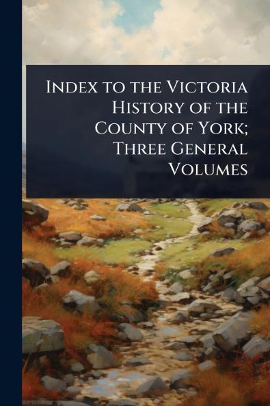 Index to the Victoria History of the County of York; Three General Volumes