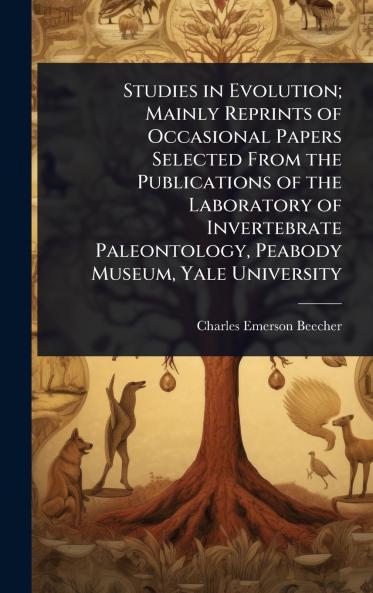 Studies in Evolution; Mainly Reprints of Occasional Papers Selected From the Publications of the Laboratory of Invertebrate Paleontology Peabody Museum Yale University