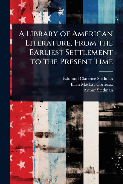 Library of American Literature From the Earliest Settlement to the Present Time