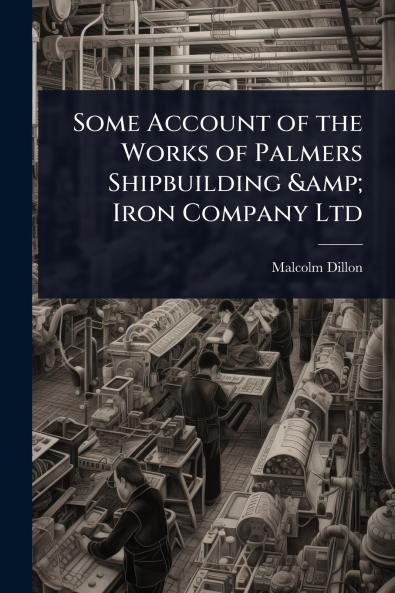 Some Account of the Works of Palmers Shipbuilding & Iron Company Ltd