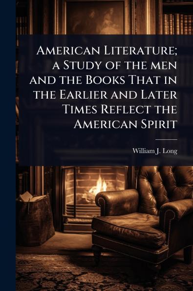 American Literature; a Study of the men and the Books That in the Earlier and Later Times Reflect the American Spirit