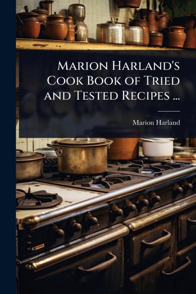 Marion Harland's Cook Book of Tried and Tested Recipes ...