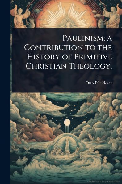 Paulinism; a Contribution to the History of Primitive Christian Theology.