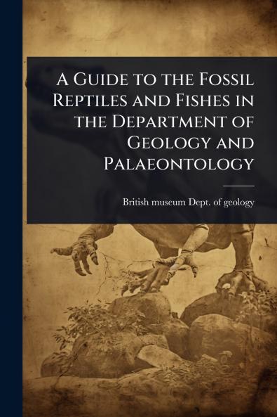 Guide to the Fossil Reptiles and Fishes in the Department of Geology and Palaeontology