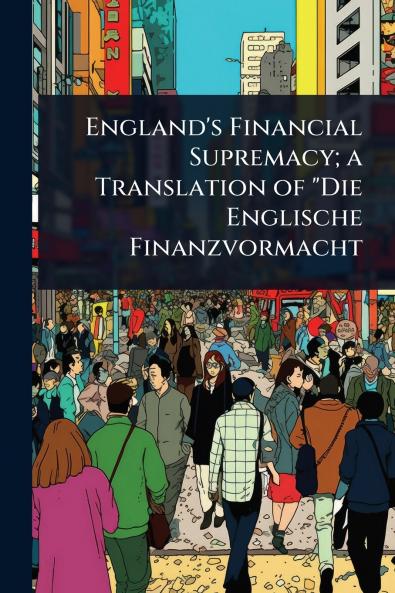 England's Financial Supremacy; a Translation of Die Englische Finanzvormacht