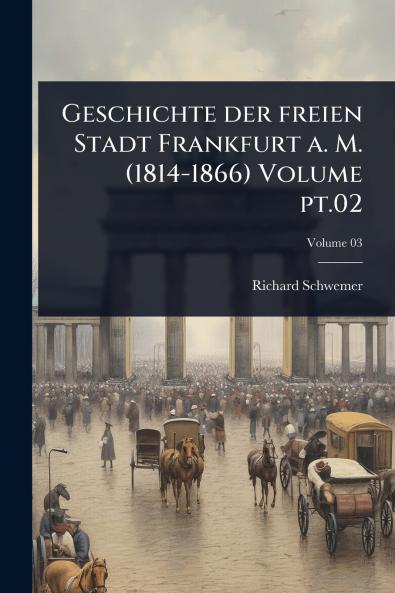 Geschichte der freien Stadt Frankfurt a. M. (1814-1866) Volume pt.02