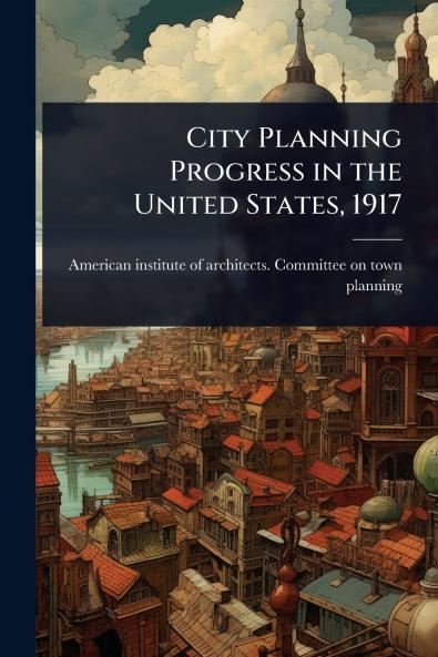 City Planning Progress in the United States 1917