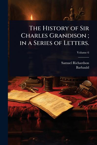 History of Sir Charles Grandison; in a Series of Letters.