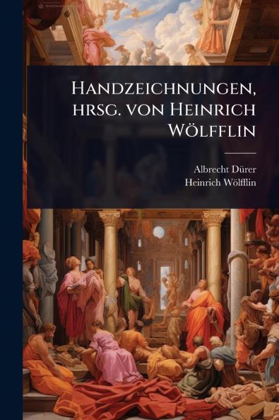 Handzeichnungen hrsg. von Heinrich Wölfflin