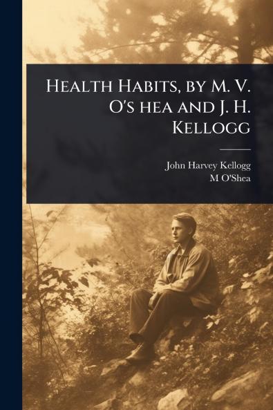 Health Habits by M. V. O's hea and J. H. Kellogg