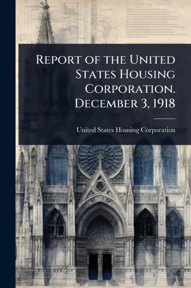 Report of the United States Housing Corporation. December 3 1918