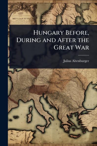 Hungary Before During and After the Great War