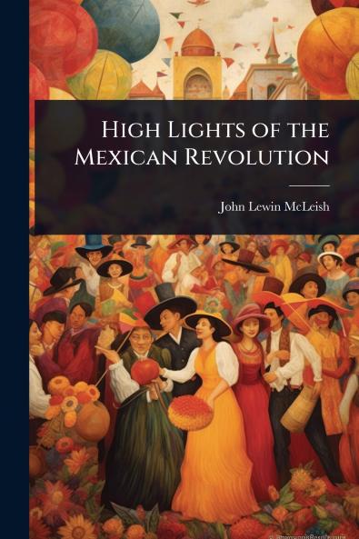High Lights of the Mexican Revolution