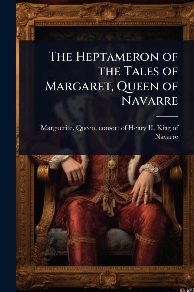 Heptameron of the Tales of Margaret Queen of Navarre