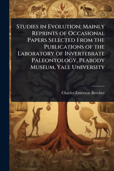 Studies in Evolution; Mainly Reprints of Occasional Papers Selected From the Publications of the Laboratory of Invertebrate Paleontology Peabody Museum Yale University