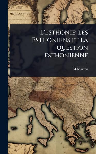 L'Esthonie; les Esthoniens et la question esthonienne