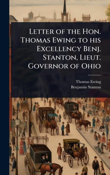Letter of the Hon. Thomas Ewing to his Excellency Benj. Stanton Lieut. Governor of Ohio