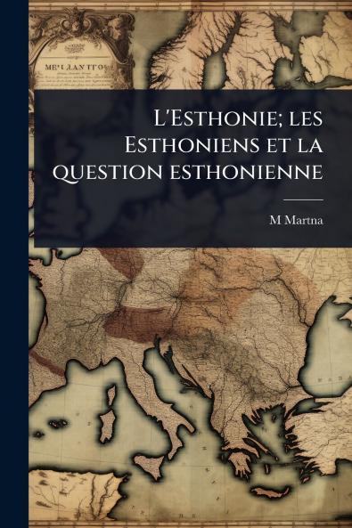 L'Esthonie; les Esthoniens et la question esthonienne