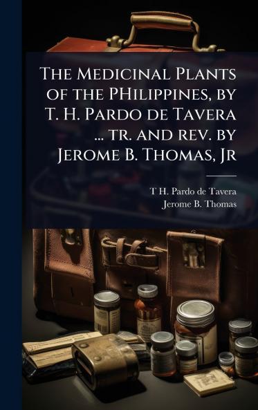 Medicinal Plants of the PHilippines by T. H. Pardo de Tavera ... tr. and rev. by Jerome B. Thomas Jr