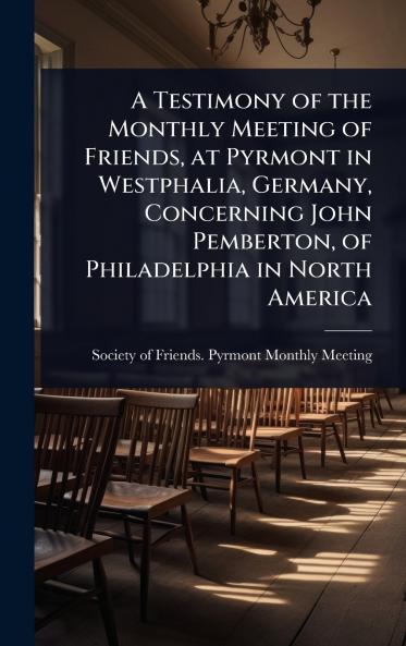 Testimony of the Monthly Meeting of Friends at Pyrmont in Westphalia Germany Concerning John Pemberton of Philadelphia in North America