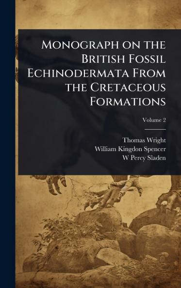 Monograph on the British Fossil Echinodermata From the Cretaceous Formations