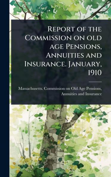 Report of the Commission on old age Pensions Annuities and Insurance. January 1910