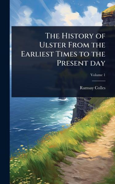 History of Ulster From the Earliest Times to the Present day