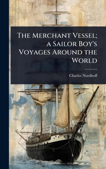 Merchant Vessel; a Sailor Boy's Voyages Around the World