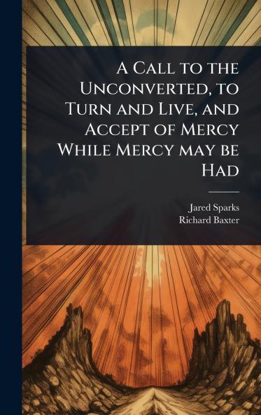 Call to the Unconverted to Turn and Live and Accept of Mercy While Mercy may be Had