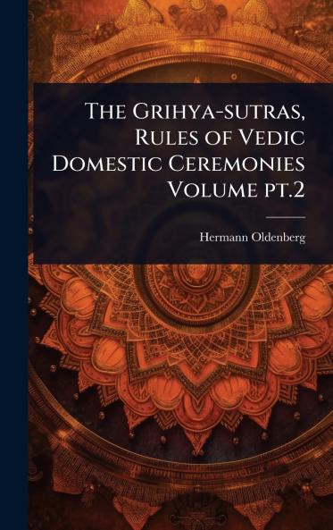 Grihya-sutras Rules of Vedic Domestic Ceremonies Volume pt.2