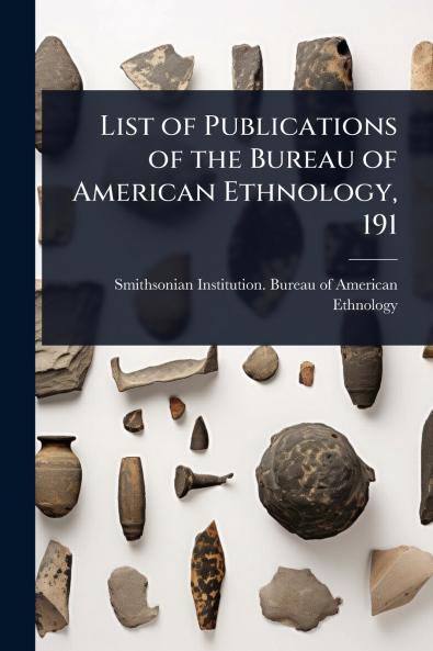 List of Publications of the Bureau of American Ethnology 191