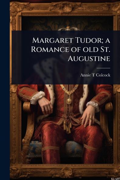 Margaret Tudor; a Romance of old St. Augustine