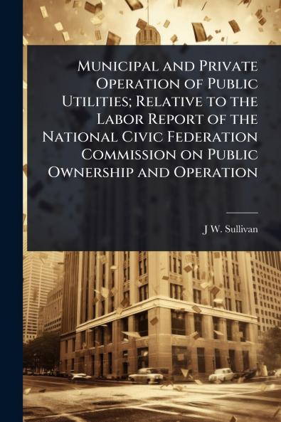Municipal and Private Operation of Public Utilities; Relative to the Labor Report of the National Civic Federation Commission on Public Ownership and Operation