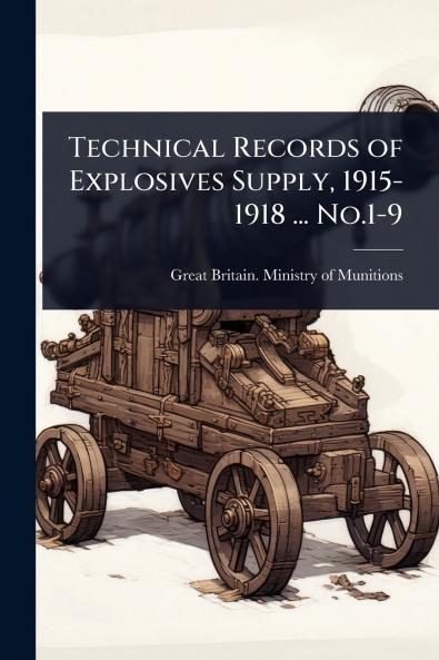 Technical Records of Explosives Supply 1915-1918 ... No.1-9