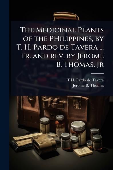 Medicinal Plants of the PHilippines by T. H. Pardo de Tavera ... tr. and rev. by Jerome B. Thomas Jr