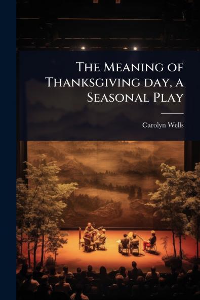 Meaning of Thanksgiving day a Seasonal Play