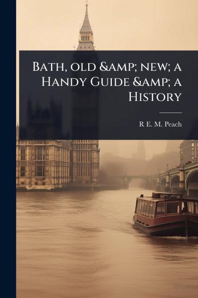 Bath old & new; a Handy Guide & a History