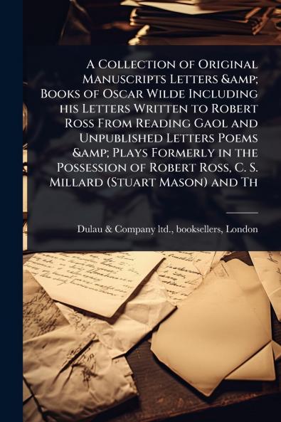Collection of Original Manuscripts Letters & Books of Oscar Wilde Including his Letters Written to Robert Ross From Reading Gaol and Unpublished Letters Poems & Plays Formerly in the Possession of Robert Ross C. S. Millard (Stuart Mason) and Th